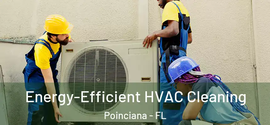  Energy-Efficient HVAC Cleaning Poinciana - FL