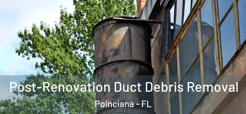 Post-Renovation Duct Debris Removal Poinciana - FL